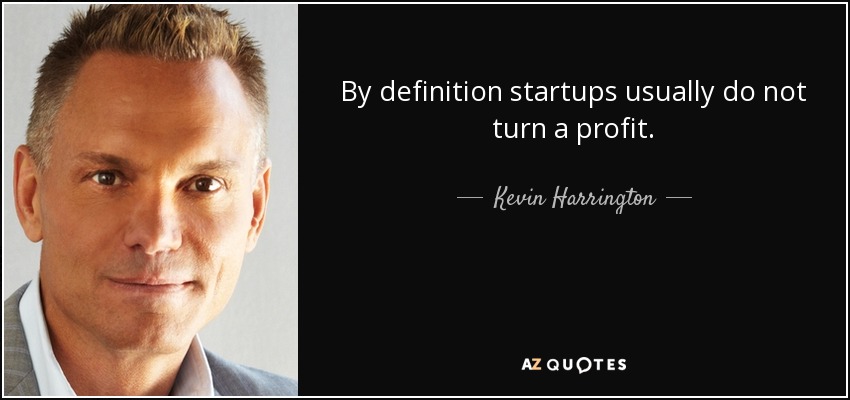 By definition startups usually do not turn a profit. - Kevin Harrington