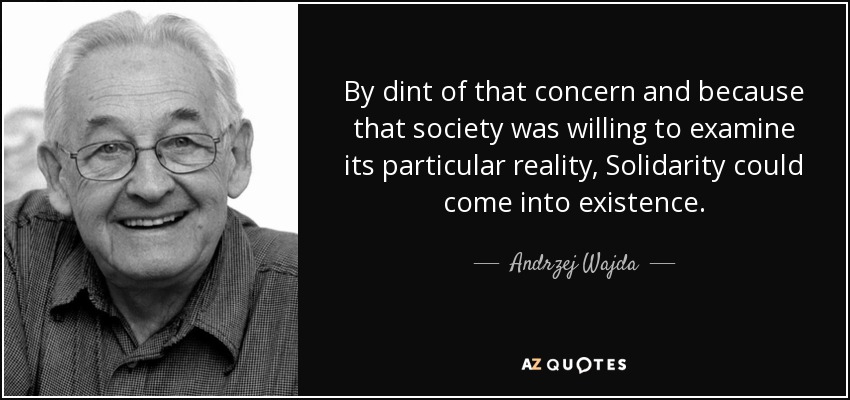 By dint of that concern and because that society was willing to examine its particular reality, Solidarity could come into existence. - Andrzej Wajda