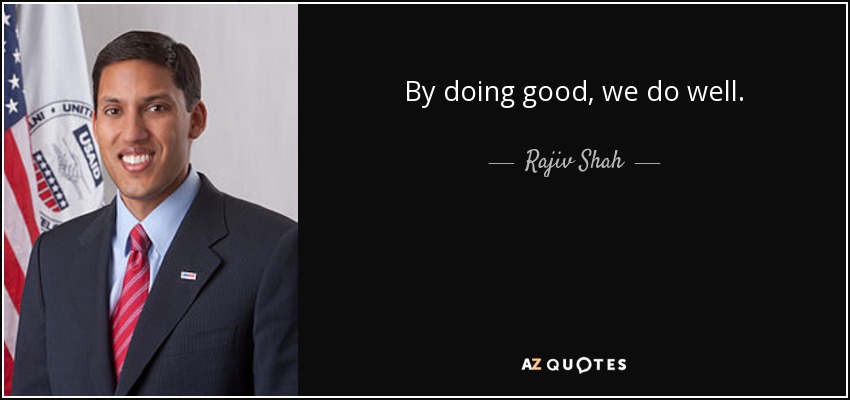 By doing good, we do well. - Rajiv Shah