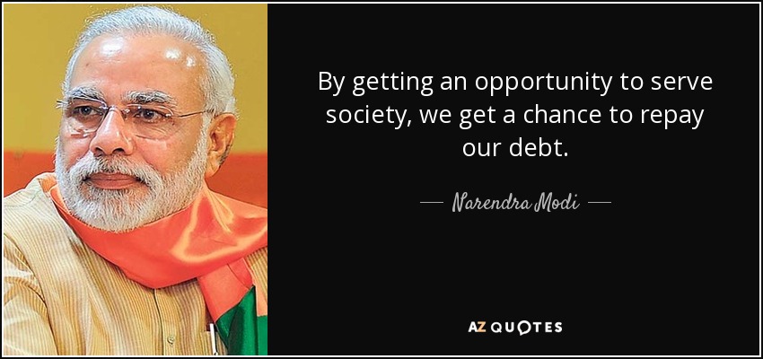 By getting an opportunity to serve society, we get a chance to repay our debt. - Narendra Modi