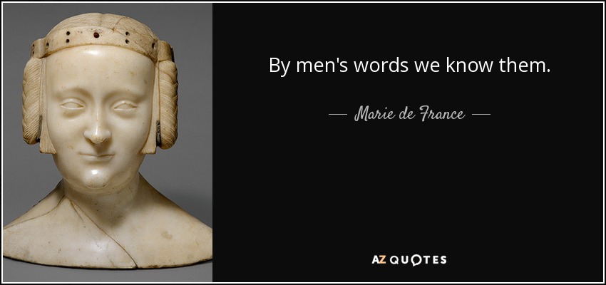 By men's words we know them. - Marie de France