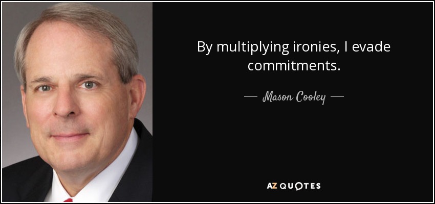 By multiplying ironies, I evade commitments. - Mason Cooley