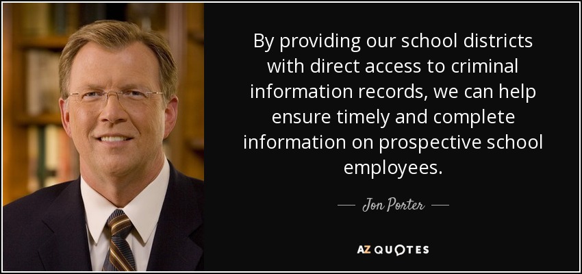 By providing our school districts with direct access to criminal information records, we can help ensure timely and complete information on prospective school employees. - Jon Porter