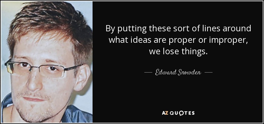By putting these sort of lines around what ideas are proper or improper, we lose things. - Edward Snowden