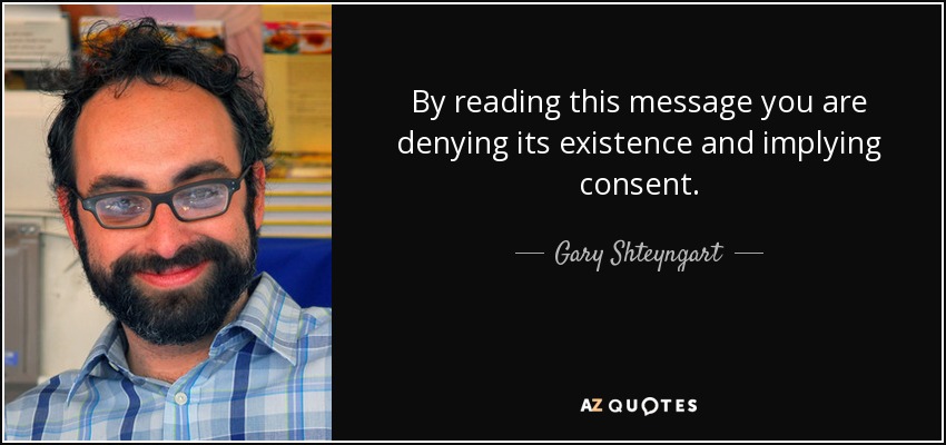 By reading this message you are denying its existence and implying consent. - Gary Shteyngart