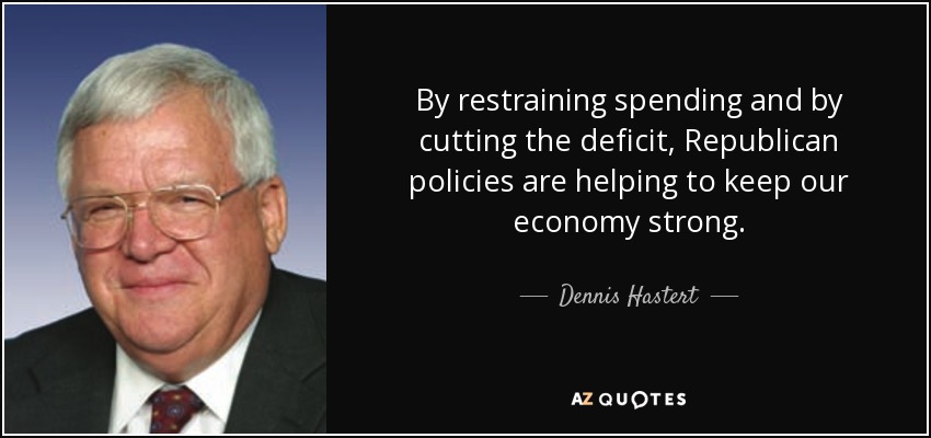 By restraining spending and by cutting the deficit, Republican policies are helping to keep our economy strong. - Dennis Hastert