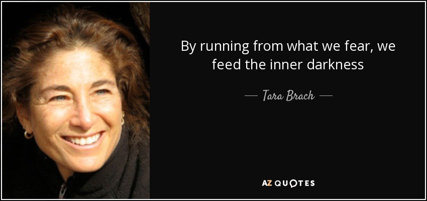 By running from what we fear, we feed the inner darkness - Tara Brach
