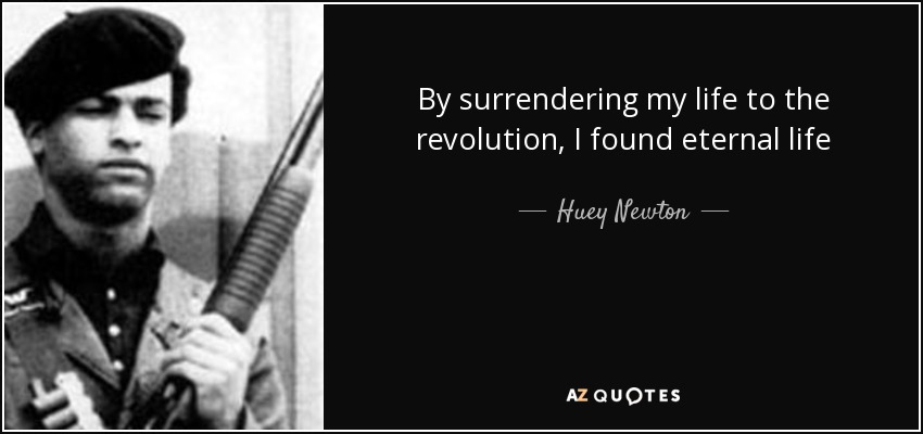 By surrendering my life to the revolution, I found eternal life - Huey Newton
