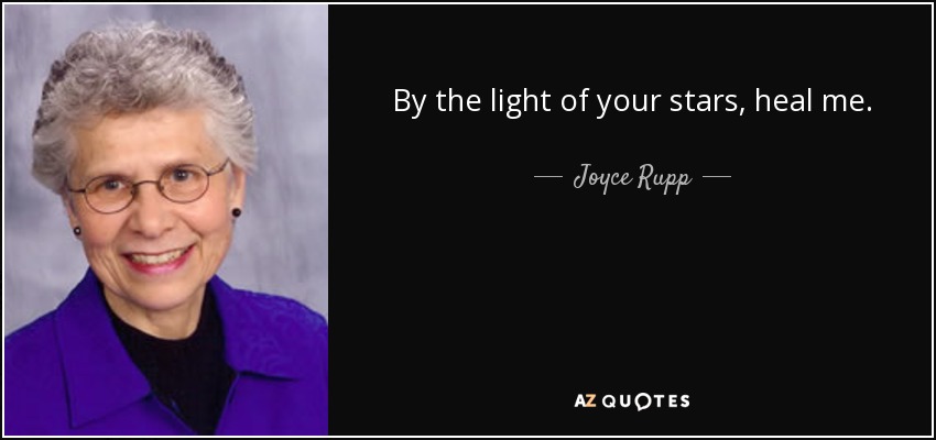 By the light of your stars, heal me. - Joyce Rupp