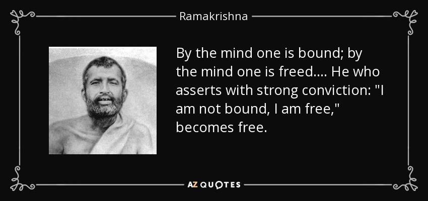 By the mind one is bound; by the mind one is freed. ... He who asserts with strong conviction: 