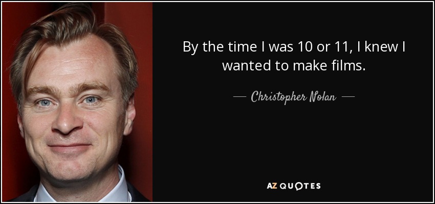 By the time I was 10 or 11, I knew I wanted to make films. - Christopher Nolan