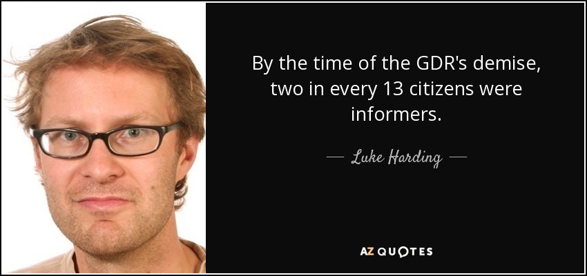 By the time of the GDR's demise, two in every 13 citizens were informers. - Luke Harding
