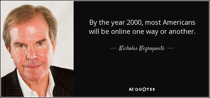 By the year 2000, most Americans will be online one way or another. - Nicholas Negroponte