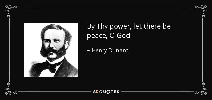 By Thy power, let there be peace, O God! - Henry Dunant