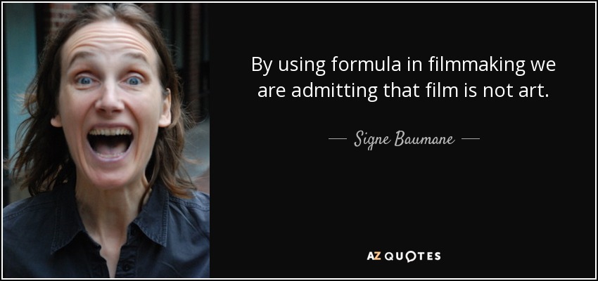 By using formula in filmmaking we are admitting that film is not art. - Signe Baumane