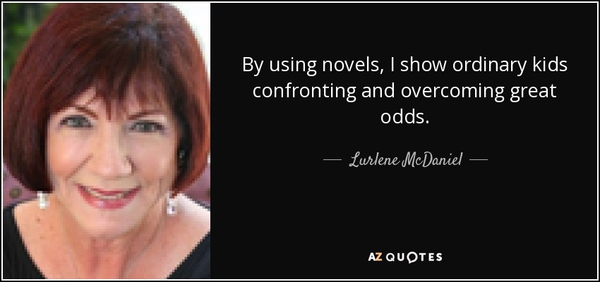 By using novels, I show ordinary kids confronting and overcoming great odds. - Lurlene McDaniel