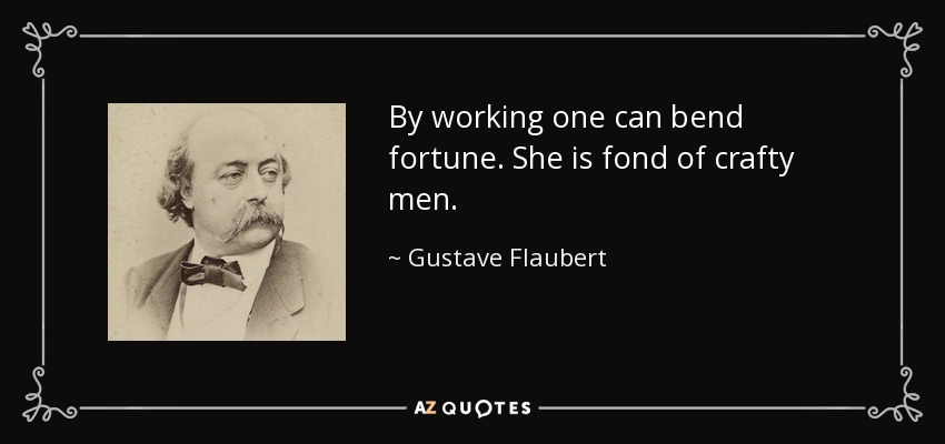 By working one can bend fortune. She is fond of crafty men. - Gustave Flaubert