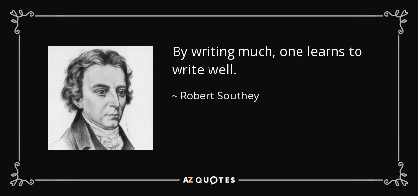 By writing much, one learns to write well. - Robert Southey