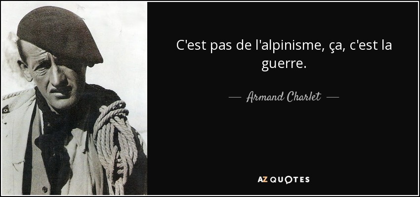 C'est pas de l'alpinisme, ça, c'est la guerre. - Armand Charlet