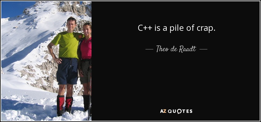 C++ is a pile of crap. - Theo de Raadt