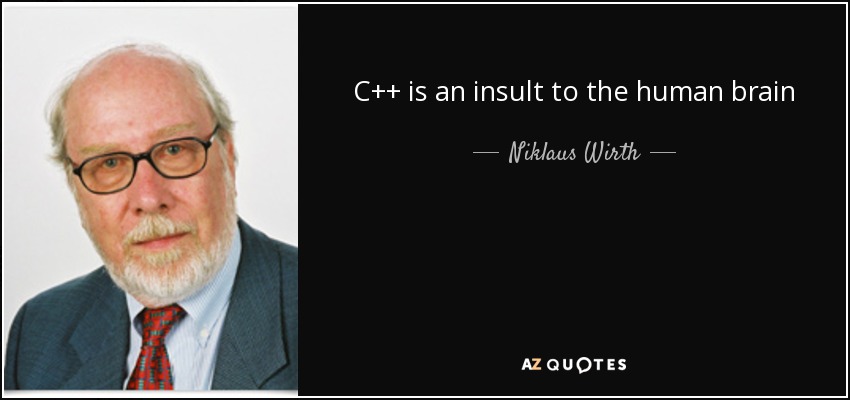 C++ is an insult to the human brain - Niklaus Wirth