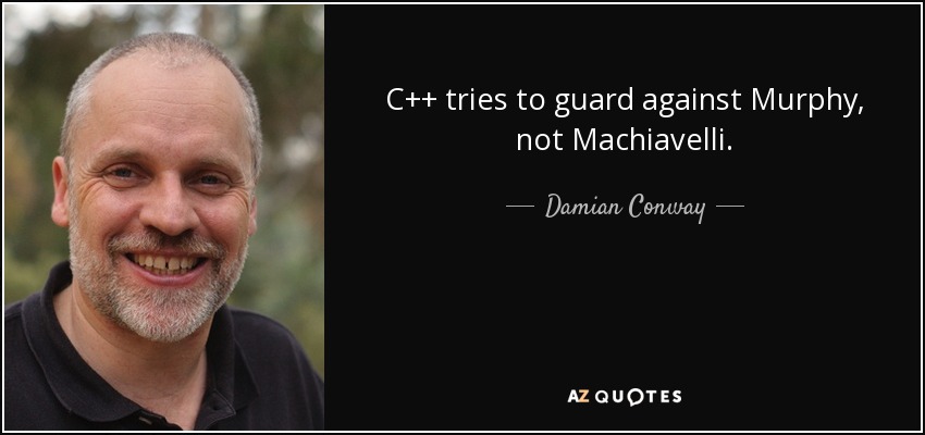 C++ tries to guard against Murphy, not Machiavelli. - Damian Conway
