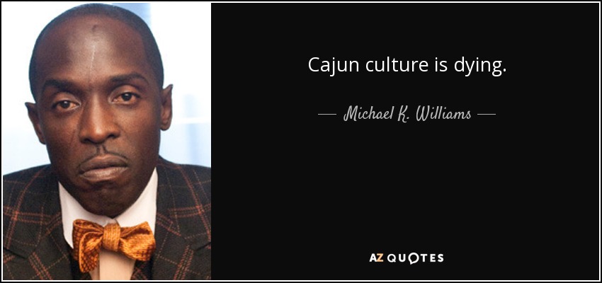 Cajun culture is dying. - Michael K. Williams