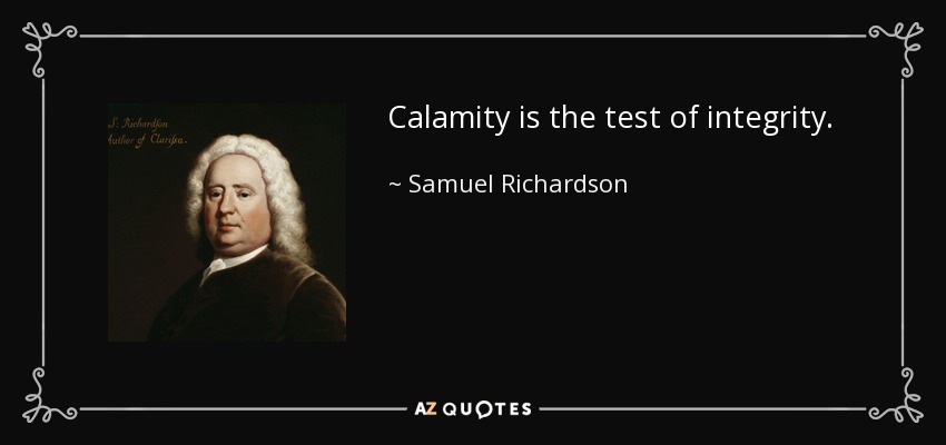 Calamity is the test of integrity. - Samuel Richardson