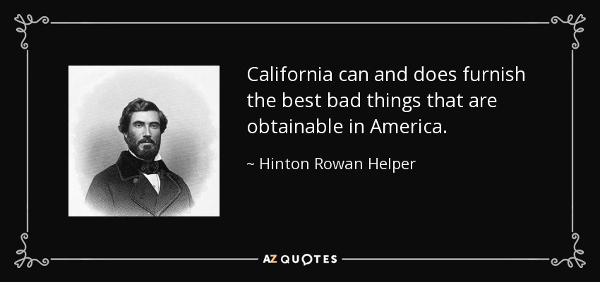 California can and does furnish the best bad things that are obtainable in America. - Hinton Rowan Helper