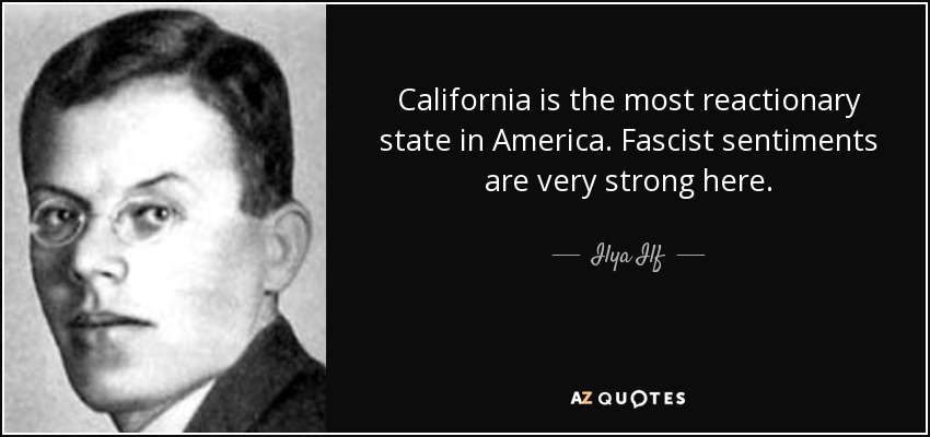 California is the most reactionary state in America. Fascist sentiments are very strong here. - Ilya Ilf