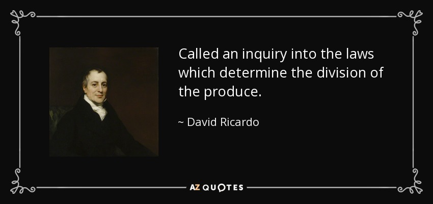 Called an inquiry into the laws which determine the division of the produce. - David Ricardo