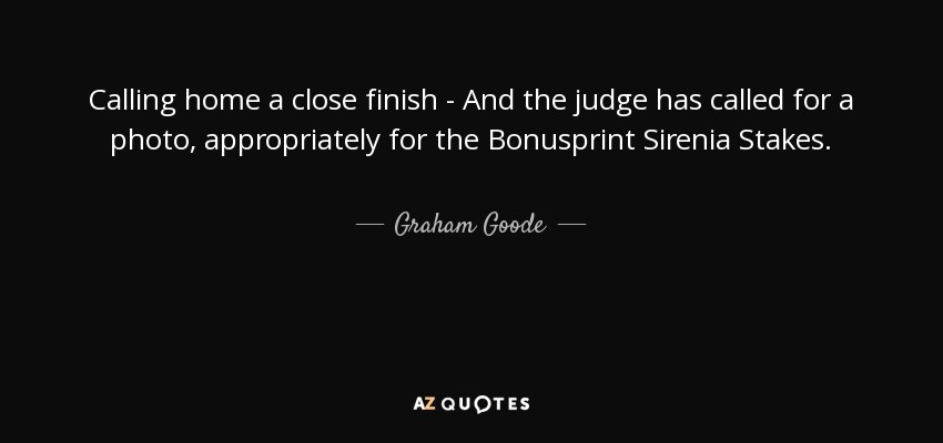 Calling home a close finish - And the judge has called for a photo, appropriately for the Bonusprint Sirenia Stakes. - Graham Goode