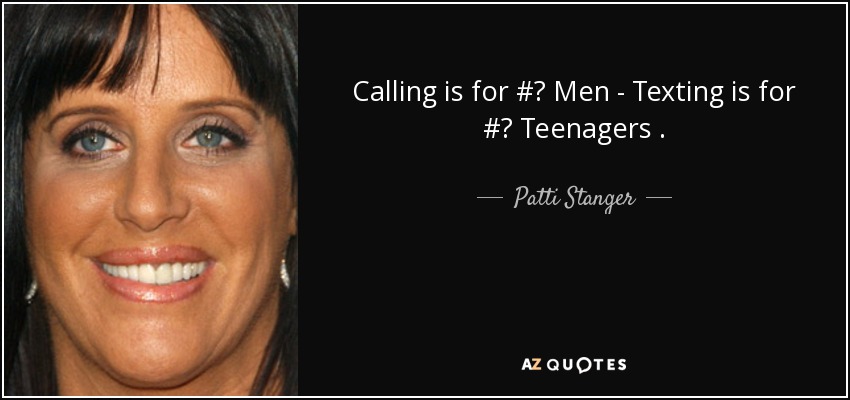 Calling is for #‎ Men - Texting is for #‎ Teenagers . - Patti Stanger
