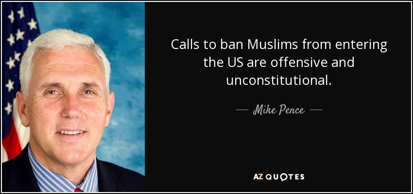 Calls to ban Muslims from entering the US are offensive and unconstitutional. - Mike Pence