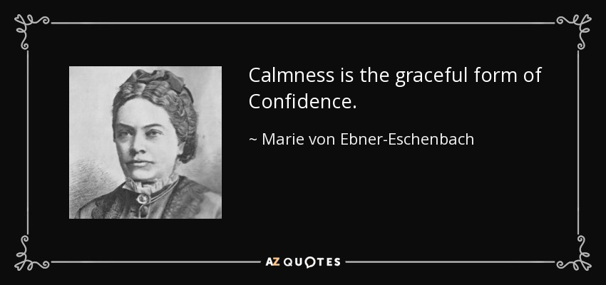 Calmness is the graceful form of Confidence. - Marie von Ebner-Eschenbach