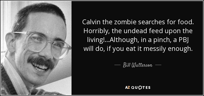 Calvin the zombie searches for food. Horribly, the undead feed upon the living! ...Although, in a pinch, a PBJ will do, if you eat it messily enough. - Bill Watterson