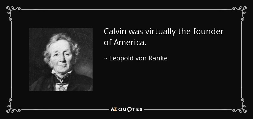 Calvin was virtually the founder of America. - Leopold von Ranke