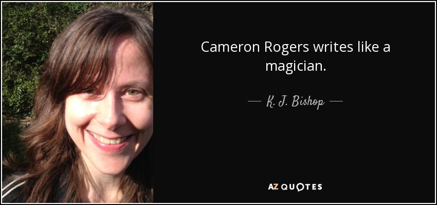 Cameron Rogers writes like a magician. - K. J. Bishop