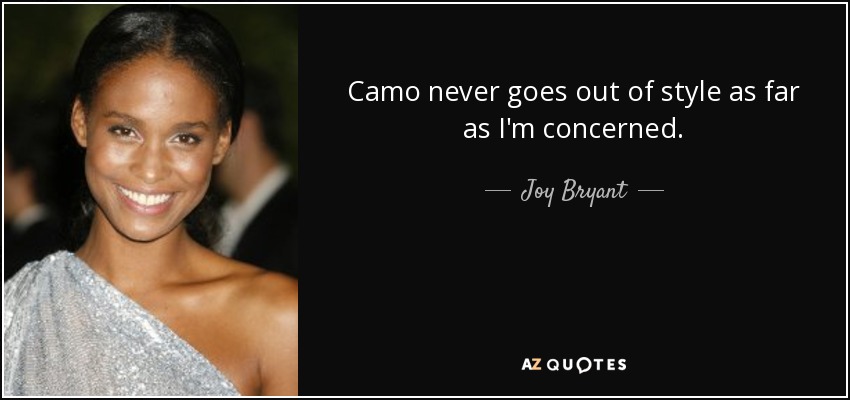 Camo never goes out of style as far as I'm concerned. - Joy Bryant