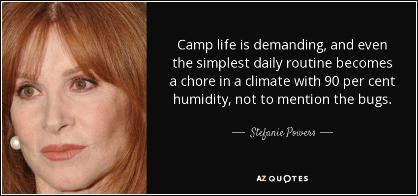 Camp life is demanding, and even the simplest daily routine becomes a chore in a climate with 90 per cent humidity, not to mention the bugs. - Stefanie Powers