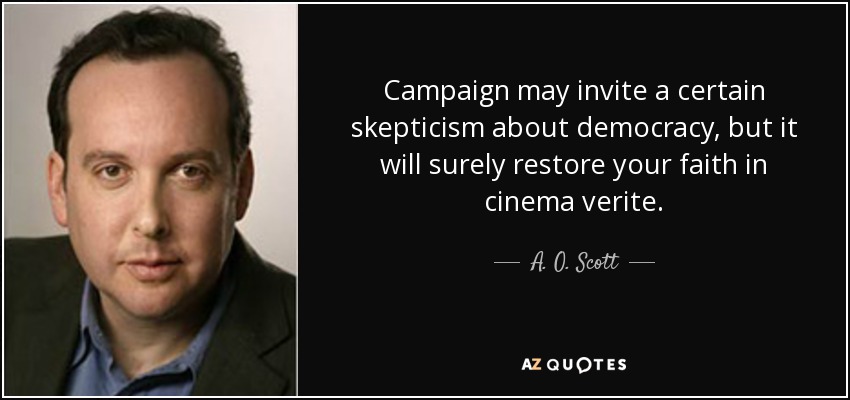 Campaign may invite a certain skepticism about democracy, but it will surely restore your faith in cinema verite. - A. O. Scott