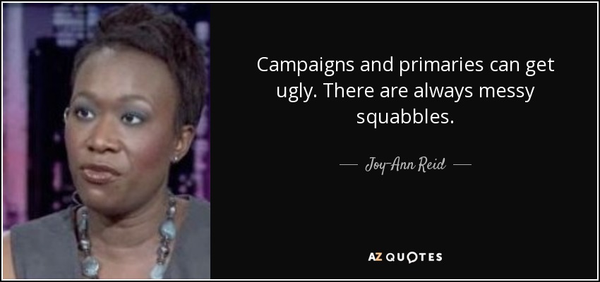 Campaigns and primaries can get ugly. There are always messy squabbles. - Joy-Ann Reid