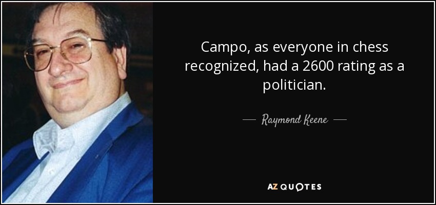 Campo, as everyone in chess recognized, had a 2600 rating as a politician. - Raymond Keene