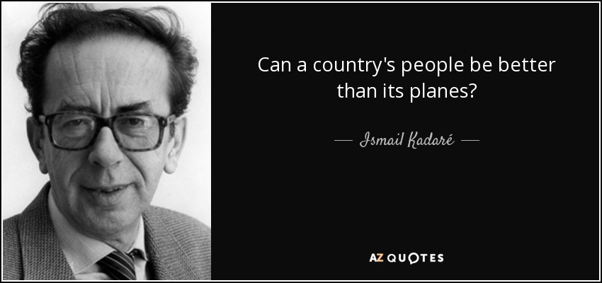 Can a country's people be better than its planes? - Ismail Kadaré