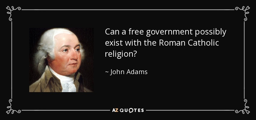 Can a free government possibly exist with the Roman Catholic religion? - John Adams