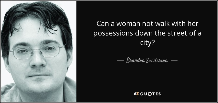 Can a woman not walk with her possessions down the street of a city? - Brandon Sanderson