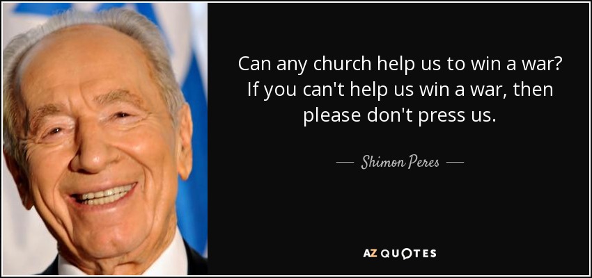 Can any church help us to win a war? If you can't help us win a war, then please don't press us. - Shimon Peres