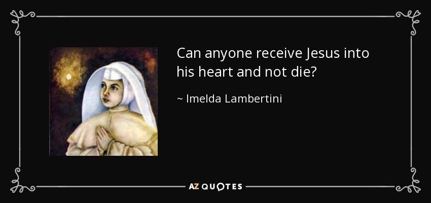Can anyone receive Jesus into his heart and not die? - Imelda Lambertini