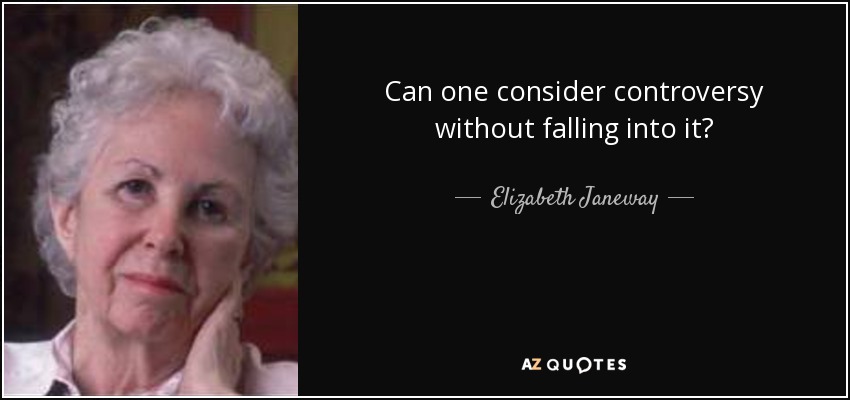 Can one consider controversy without falling into it? - Elizabeth Janeway