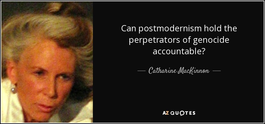 Can postmodernism hold the perpetrators of genocide accountable? - Catharine MacKinnon